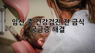 임신 중 건강검진 전 금식, 궁금증 해결!